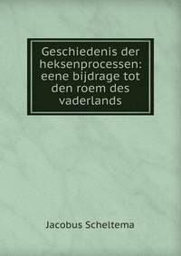 Geschiedenis der heksenprocessen: eene bijdrage tot den roem des vaderlands
