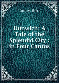 Dunwich: A Tale of the Splendid City : in Four Cantos