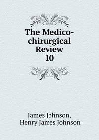 The Medico-chirurgical Review. 10