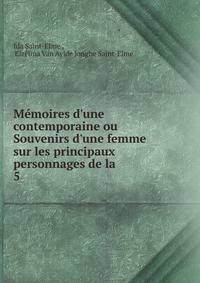 M?moires d'une contemporaine ou Souvenirs d'une femme sur les principaux personnages de la .
