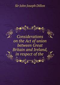 Considerations on the Act of union between Great Britain and Ireland, in respect of the .