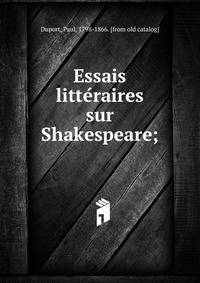 Essais litte?raires sur Shakespeare;