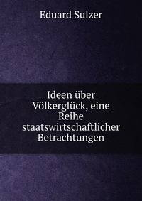Ideen uber Volkergluck, eine Reihe staatswirtschaftlicher Betrachtungen