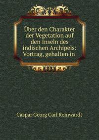 Uber den Charakter der Vegetation auf den Inseln des indischen Archipels: Vortrag, gehalten in .