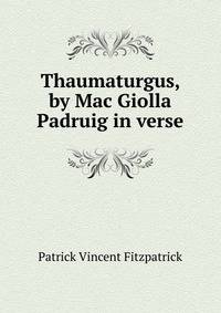 Thaumaturgus, by Mac Giolla Padruig in verse.