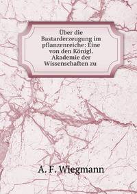 Uber die Bastarderzeugung im pflanzenreiche: Eine von den Konigl. Akademie der Wissenschaften zu .