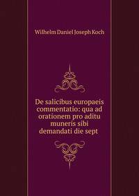 De salicibus europaeis commentatio: qua ad orationem pro aditu muneris sibi demandati die sept .