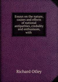 Essays on the nature, causes and effects of national antipathies, credulity and enthusiasm, with .
