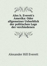 Alex h. Everett's Amerika: Oder allgemeiner Ueberblick der politischen Lage der verchiedenen .