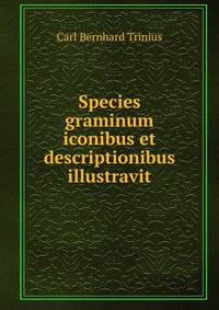 Species graminum iconibus et descriptionibus illustravit