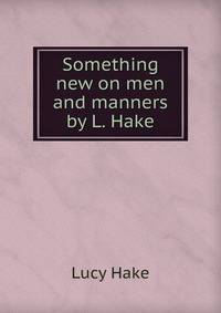 Something new on men and manners by L. Hake