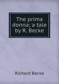 The prima donna; a tale by R. Becke.
