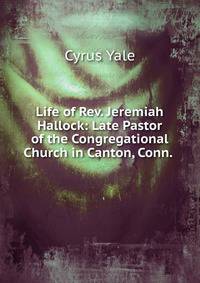 Life of Rev. Jeremiah Hallock: Late Pastor of the Congregational Church in Canton, Conn. .