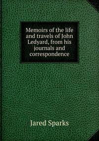 Memoirs of the life and travels of John Ledyard, from his journals and correspondence.
