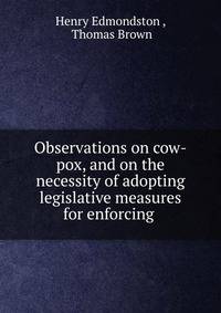 Observations on cow-pox, and on the necessity of adopting legislative measures for enforcing .