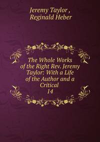 The Whole Works of the Right Rev. Jeremy Taylor: With a Life of the Author and a Critical .. 14