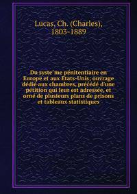 Du syste?me pe?nitentiaire en Europe et aux E?tats-Unis; ouvrage de?die? aux chambres, pre?c?e?de? d'une pe?tition qui leur est adresse?e, et orne? de plusieurs plans de prisons et tableaux statistiques