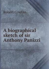 A biographical sketch of sir Anthony Panizzi