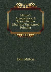 Milton's Areopagitica: A Speech for the Liberty of Unlicensed Printing