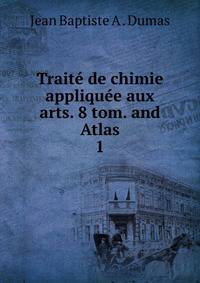 Trait de chimie applique aux arts. 8 tom. and Atlas. 1