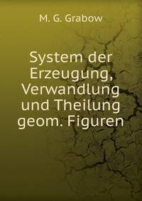 System der Erzeugung, Verwandlung und Theilung geom. Figuren