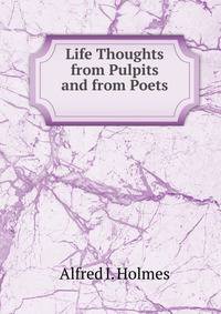 Life Thoughts from Pulpits and from Poets .