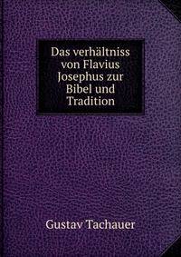 Das verhaltniss von Flavius Josephus zur Bibel und Tradition