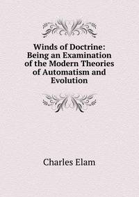 Winds of Doctrine: Being an Examination of the Modern Theories of Automatism and Evolution