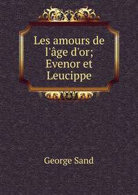 Les amours de l'?ge d'or; Evenor et Leucippe