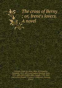 The cross of Berny ; or, Irene's lovers. A novel