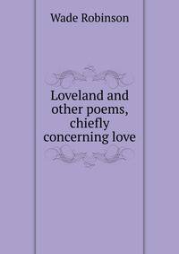 Loveland and other poems, chiefly concerning love