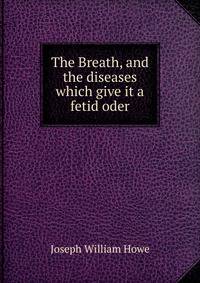 The Breath, and the diseases which give it a fetid oder