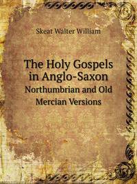 The Holy Gospels in Anglo-Saxon. Northumbrian and Old Mercian Versions