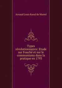 Types revolutionnaires: Etude sur Fouche et sur le communismo dans la pratique en 1793