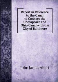 Report in Reference to the Canal to Connect the Chesapeake and Ohio Canal with the City of Baltimore