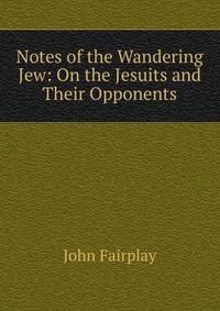 Notes of the Wandering Jew: On the Jesuits and Their Opponents