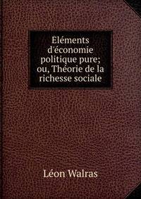 ?l?ments d'?conomie politique pure; ou, Th?orie de la richesse sociale