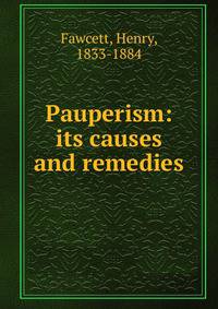Pauperism: its causes and remedies