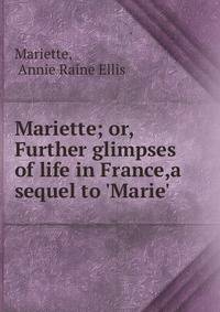 Mariette; or, Further glimpses of life in France,a sequel to 'Marie'.