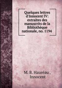 Quelques lettres d'Innocent IV: extraites des manuscrits de la Biblioth?que nationale, no. 1194 .