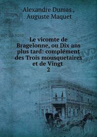 Le vicomte de Bragelonne, ou Dix ans plus tard: complment des Trois mousquetaires et de Vingt .. 2