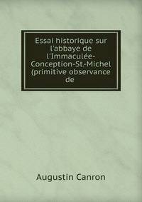 Essai historique sur l'abbaye de l'Immacul?e-Conception-St.-Michel (primitive observance de .