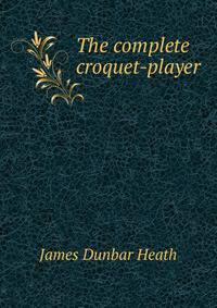 The complete croquet-player