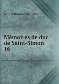 Mmoires de duc de Saint-Simon. 16