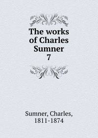 The works of Charles Sumner. 7