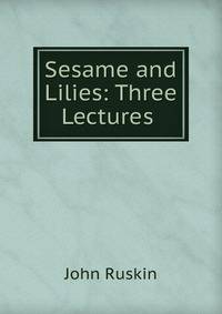 Sesame and Lilies: Three Lectures .