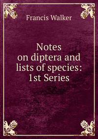 Notes on diptera and lists of species: 1st Series