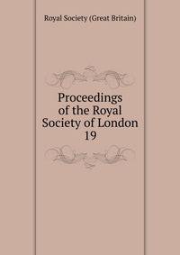 Proceedings of the Royal Society of London. 19