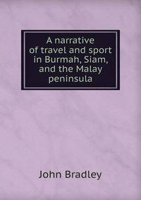 A narrative of travel and sport in Burmah, Siam, and the Malay peninsula