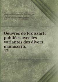 Oeuvres de Froissart; publiees avec les variantes des divers manuscrits. 12